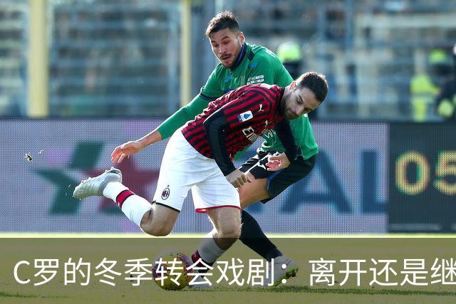 C罗的冬季转会戏剧：离开还是继续打拼？